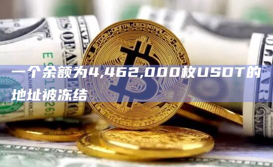 一个余额为4,462,000枚USDT的地址被冻结