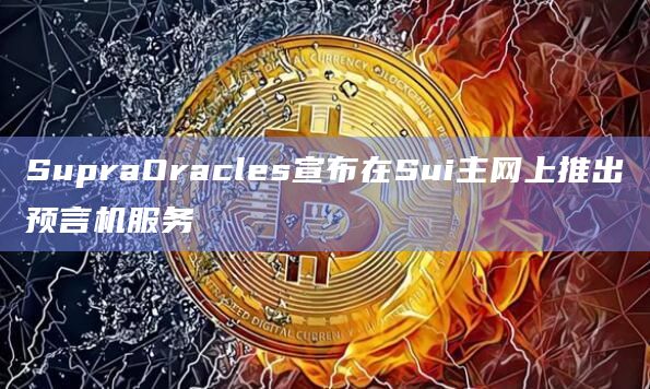 SupraOracles宣布在Sui主网上推出预言机服务