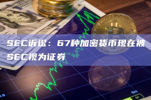 SEC诉讼：67种加密货币现在被SEC视为证券