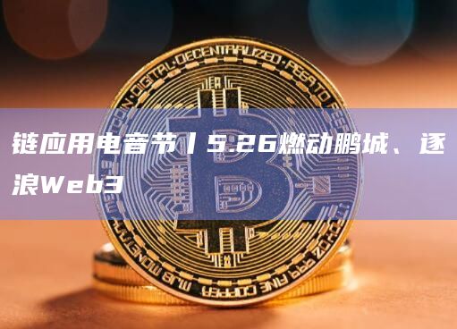 链应用电音节丨5.26燃动鹏城、逐浪Web3