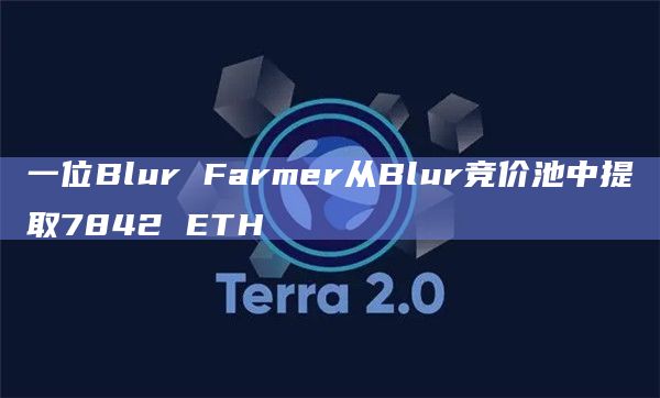 一位Blur Farmer从Blur竞价池中提取7842 ETH