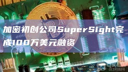 加密初创公司SuperSight完成100万美元融资