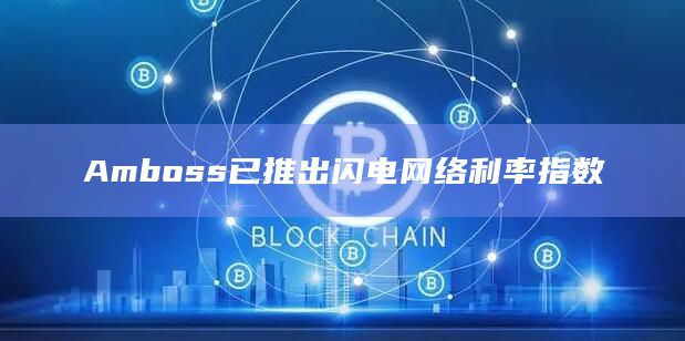 Amboss已推出闪电网络利率指数
