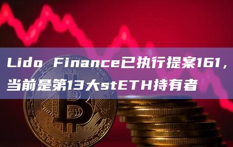 Lido Finance已执行提案161，当前是第13大stETH持有者