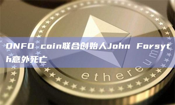 ONFO coin联合创始人John Forsyth意外死亡