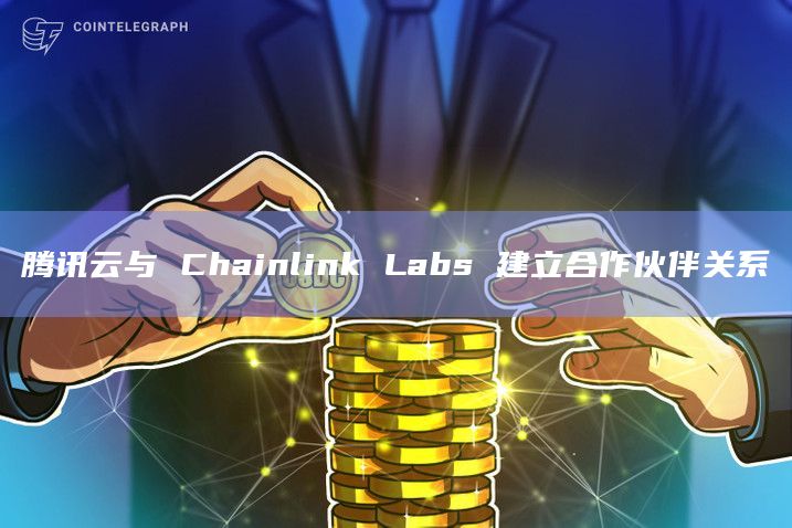 腾讯云与 Chainlink Labs 建立合作伙伴关系