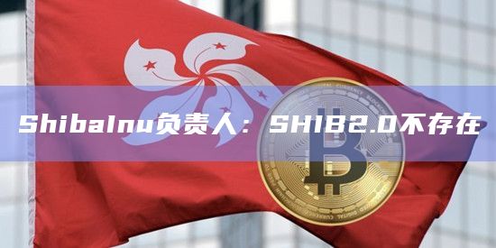 ShibaInu负责人：SHIB2.0不存在