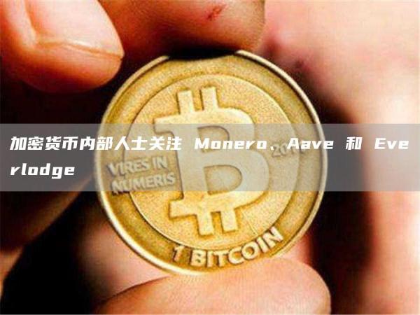 最近值得关注的三个币种：Monero、Aave和Everlodge